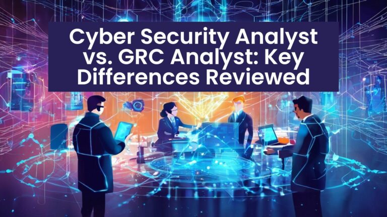 Cyber Security Analyst vs. GRC Analyst: Key Differences Reviewed