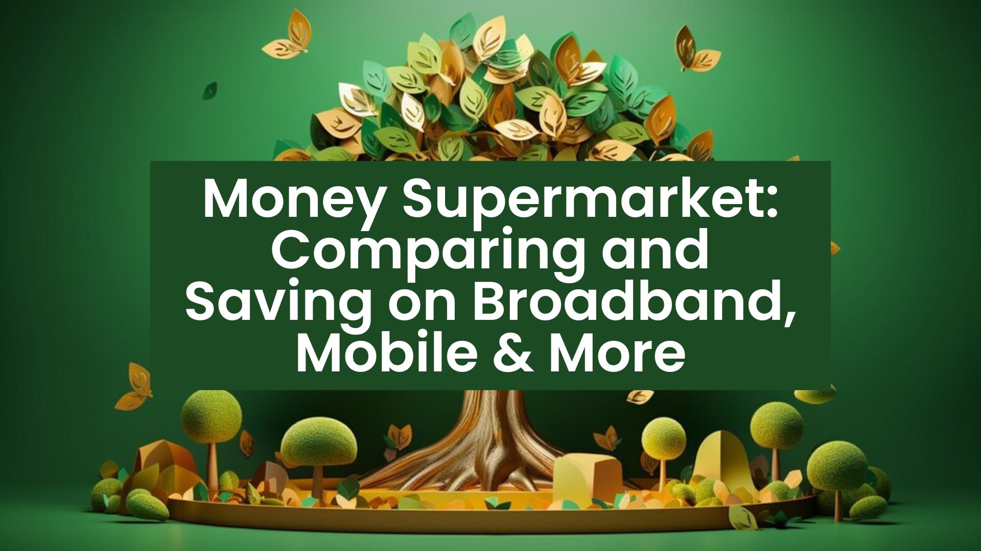 Money supermarket broadband, Money supermarket mobile.