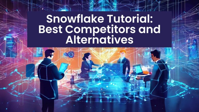 Snowflake Tutorial: Best Competitors and Alternatives